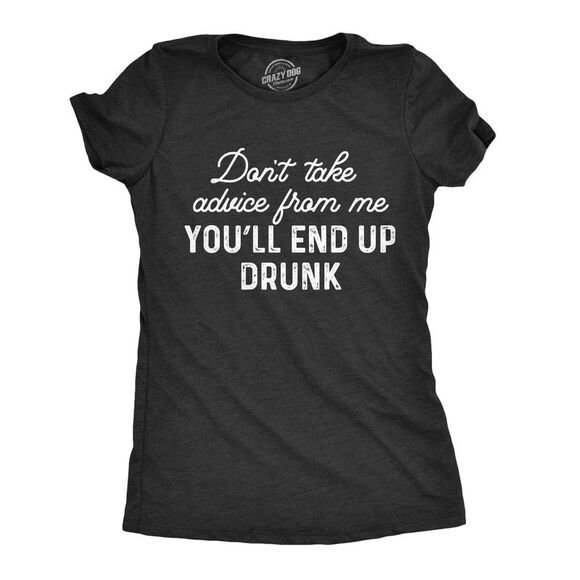 Womens Don't Take Advice From Me You'll End Up  T Shirt Funny Wine Party - Picture 1 of 4